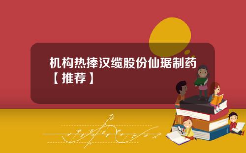 机构热捧汉缆股份仙琚制药【推荐】