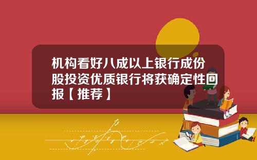 机构看好八成以上银行成份股投资优质银行将获确定性回报【推荐】