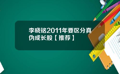 李晓铭2011年要区分真伪成长股【推荐】