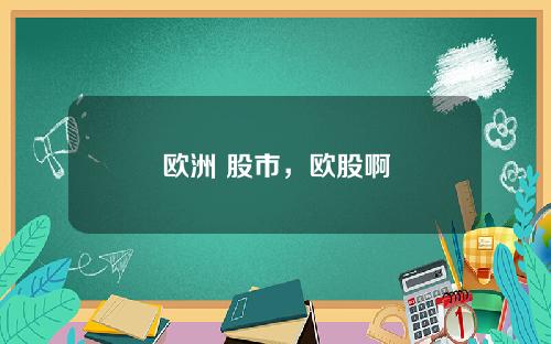 欧洲 股市,欧股啊