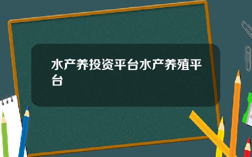水产养投资平台水产养殖平台