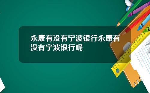 永康有没有宁波银行永康有没有宁波银行呢