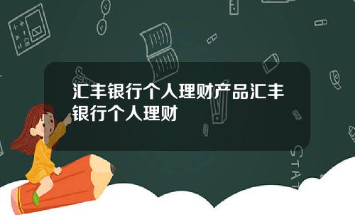 汇丰银行个人理财产品汇丰银行个人理财