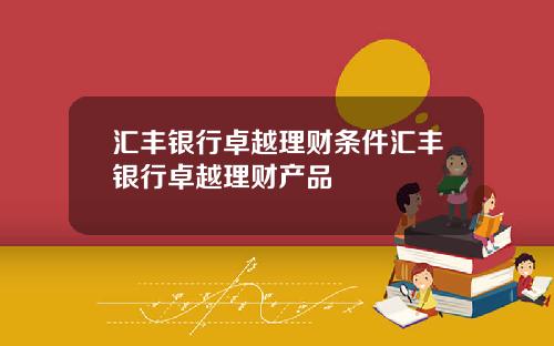 汇丰银行卓越理财条件汇丰银行卓越理财产品