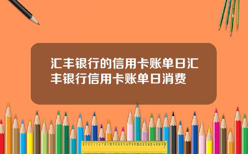 汇丰银行的信用卡账单日汇丰银行信用卡账单日消费