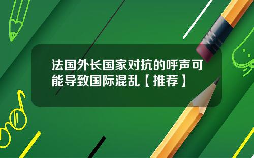 法国外长国家对抗的呼声可能导致国际混乱【推荐】