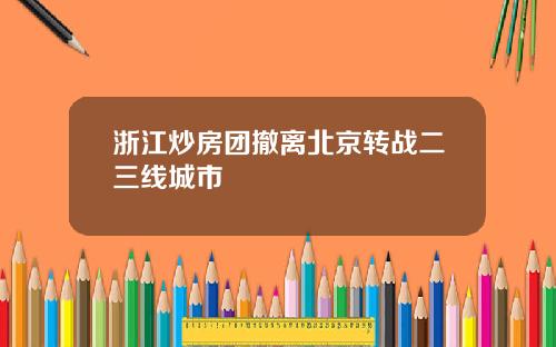 浙江炒房团撤离北京转战二三线城市