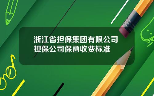 浙江省担保集团有限公司 担保公司保函收费标准
