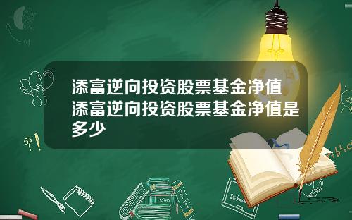 添富逆向投资股票基金净值添富逆向投资股票基金净值是多少