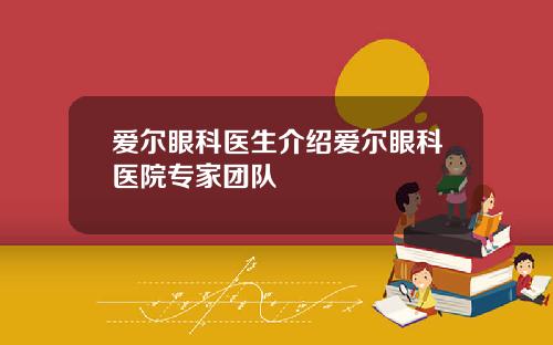 爱尔眼科医生介绍爱尔眼科医院专家团队
