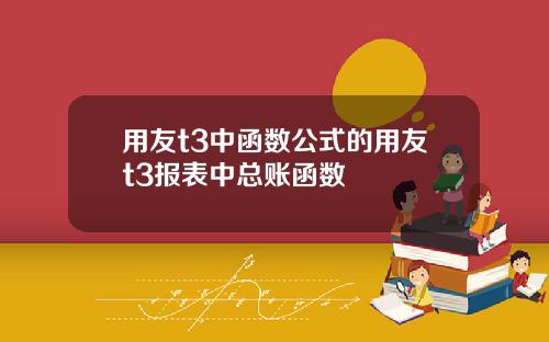 用友t3中函数公式的用友t3报表中总账函数