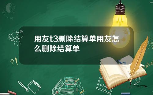 用友t3删除结算单用友怎么删除结算单