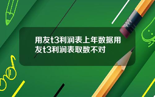 用友t3利润表上年数据用友t3利润表取数不对