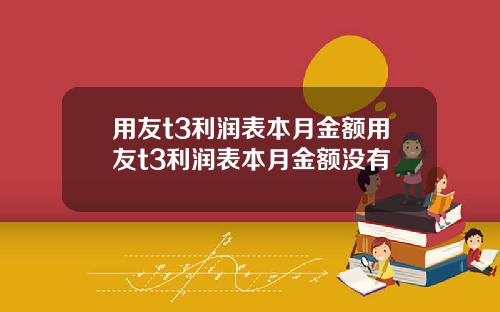 用友t3利润表本月金额用友t3利润表本月金额没有