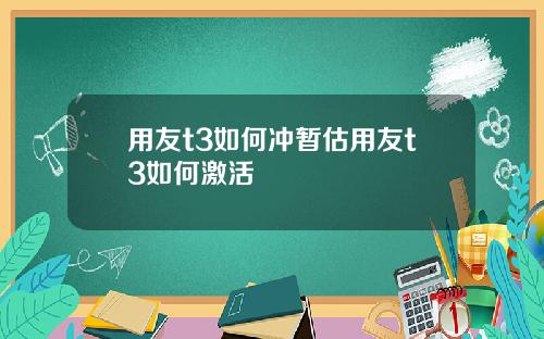 用友t3如何冲暂估用友t3如何激活