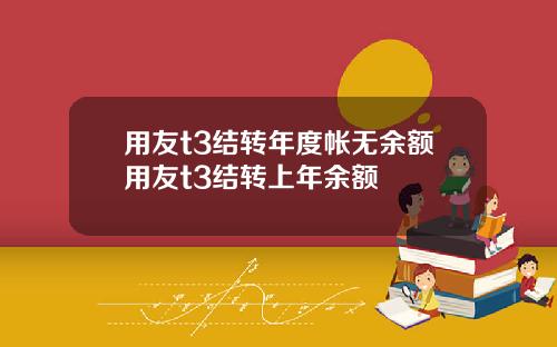 用友t3结转年度帐无余额用友t3结转上年余额
