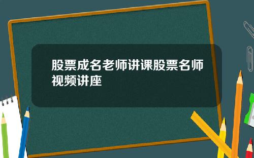 股票成名老师讲课股票名师视频讲座