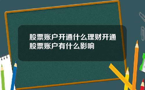 股票账户开通什么理财开通股票账户有什么影响