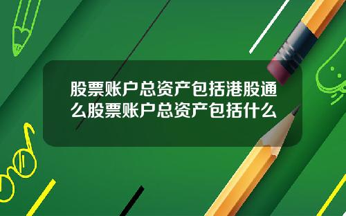 股票账户总资产包括港股通么股票账户总资产包括什么