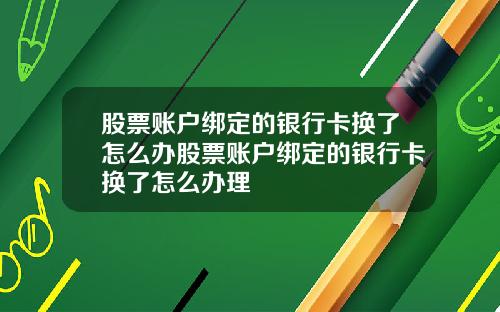 股票账户绑定的银行卡换了怎么办股票账户绑定的银行卡换了怎么办理