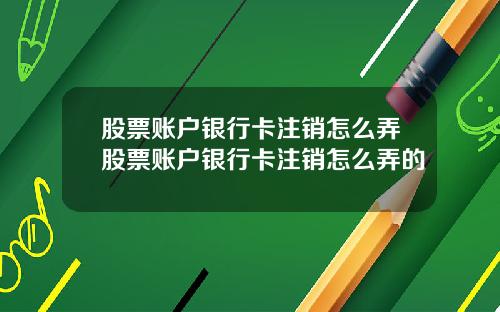 股票账户银行卡注销怎么弄股票账户银行卡注销怎么弄的