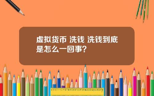 虚拟货币 洗钱 洗钱到底是怎么一回事?