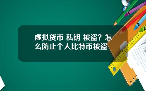 虚拟货币 私钥 被盗?怎么防止个人比特币被盗
