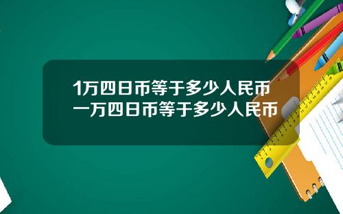 1万四日币等于多少人民币一万四日币等于多少人民币