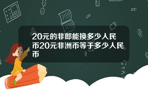 20元的非郎能换多少人民币20元非洲币等于多少人民币