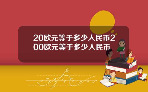 20欧元等于多少人民币200欧元等于多少人民币