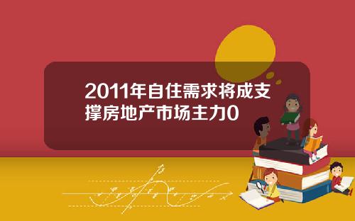 2011年自住需求将成支撑房地产市场主力0