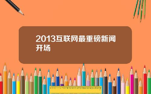 2013互联网最重磅新闻开场