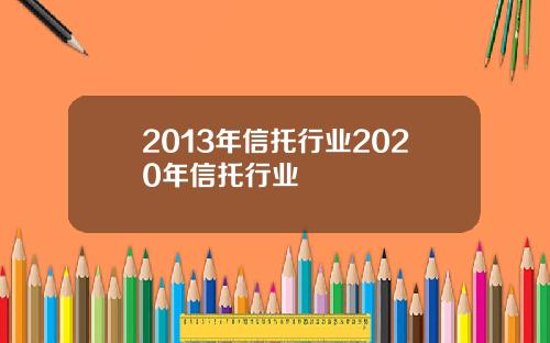 2013年信托行业2020年信托行业