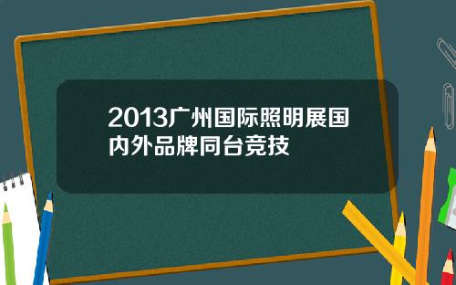 2013广州国际照明展国内外品牌同台竞技