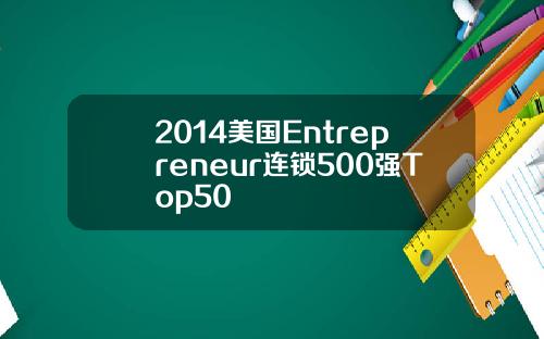2014美国Entrepreneur连锁500强Top50