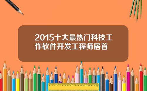 2015十大最热门科技工作软件开发工程师居首