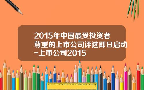 2015年中国最受投资者尊重的上市公司评选即日启动-上市公司2015