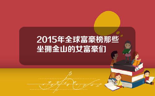 2015年全球富豪榜那些坐拥金山的女富豪们