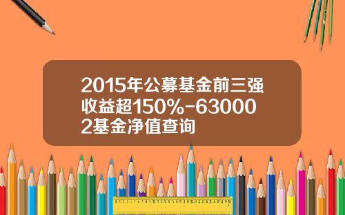 2015年公募基金前三强收益超150%-630002基金净值查询