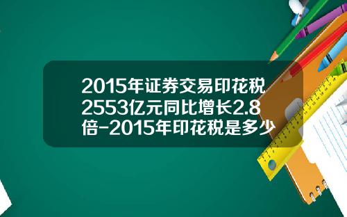 2015年证券交易印花税2553亿元同比增长2.8倍-2015年印花税是多少