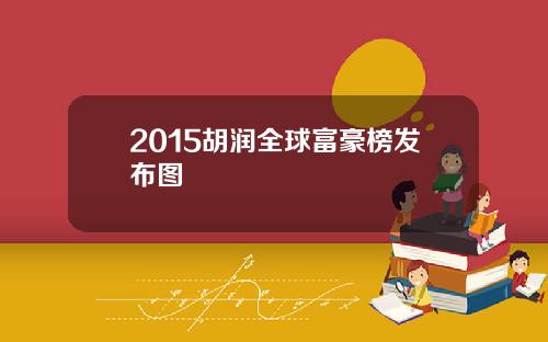 2015胡润全球富豪榜发布图