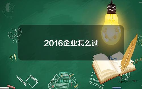 2016企业怎么过