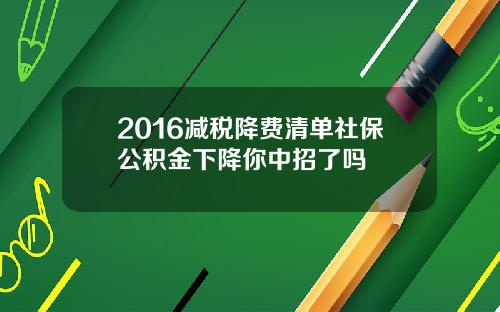 2016减税降费清单社保公积金下降你中招了吗