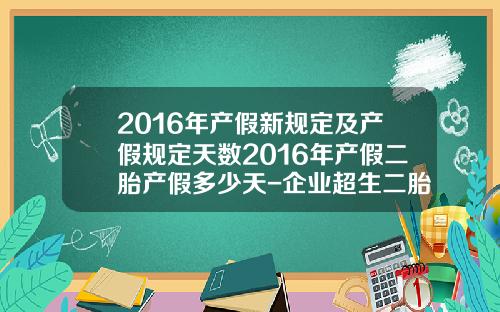 2016年产假新规定及产假规定天数2016年产假二胎产假多少天-企业超生二胎产假多少天
