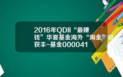 2016年QDII“最赚钱”华夏基金海外“淘金”收获丰-基金000041
