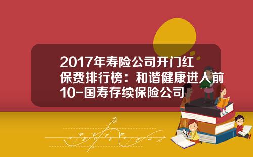 2017年寿险公司开门红保费排行榜：和谐健康进入前10-国寿存续保险公司