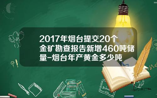 2017年烟台提交20个金矿勘查报告新增460吨储量-烟台年产黄金多少吨