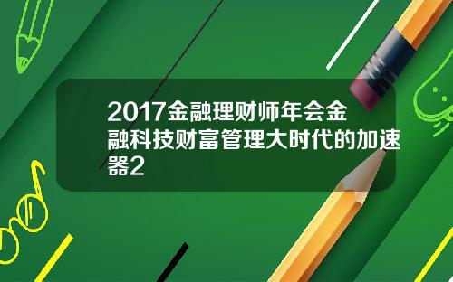 2017金融理财师年会金融科技财富管理大时代的加速器2