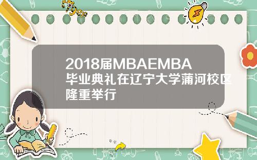 2018届MBAEMBA毕业典礼在辽宁大学蒲河校区隆重举行