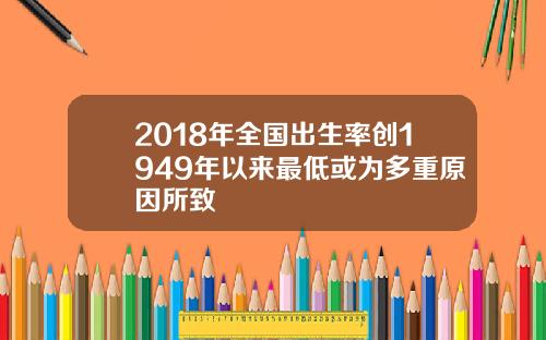 2018年全国出生率创1949年以来最低或为多重原因所致